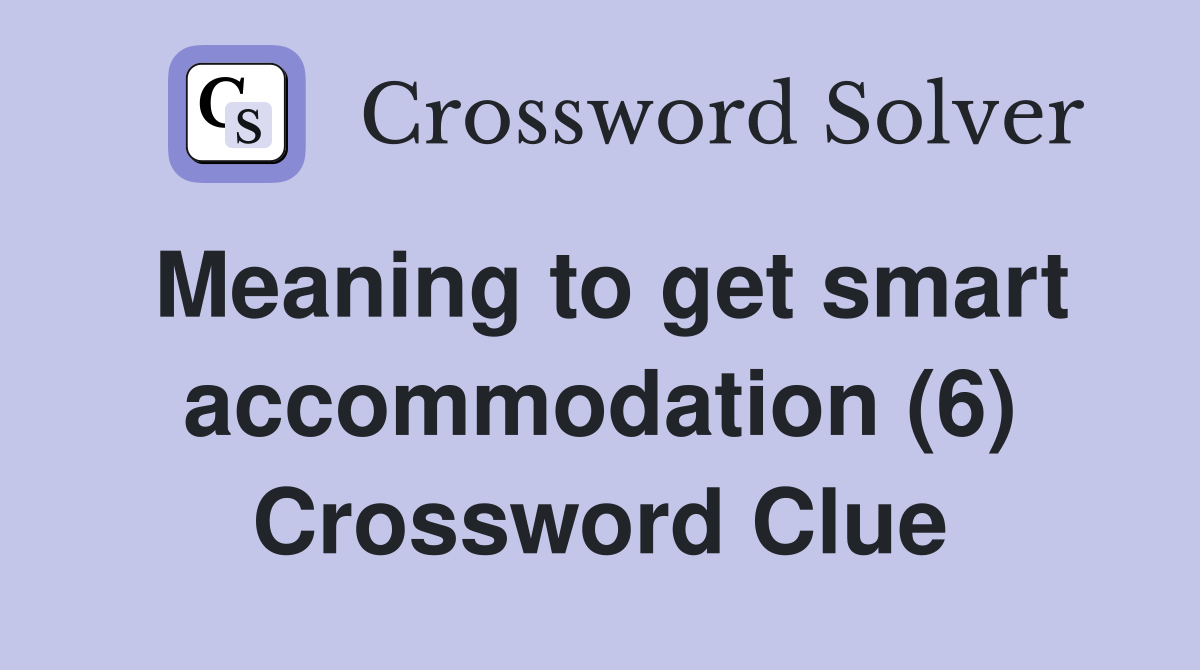 Meaning to get smart accommodation (6) Crossword Clue