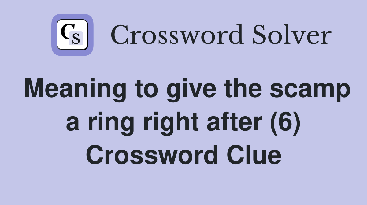 Meaning to give the scamp a ring right after (6) Crossword Clue