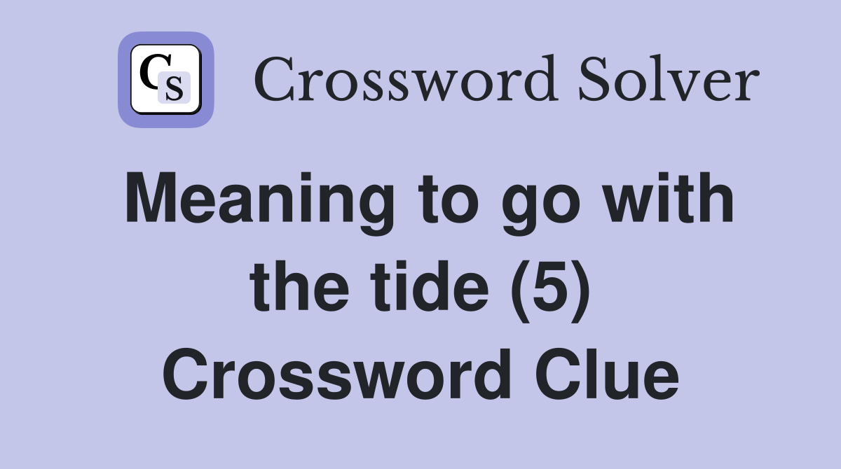 Meaning to go with the tide (5) Crossword Clue
