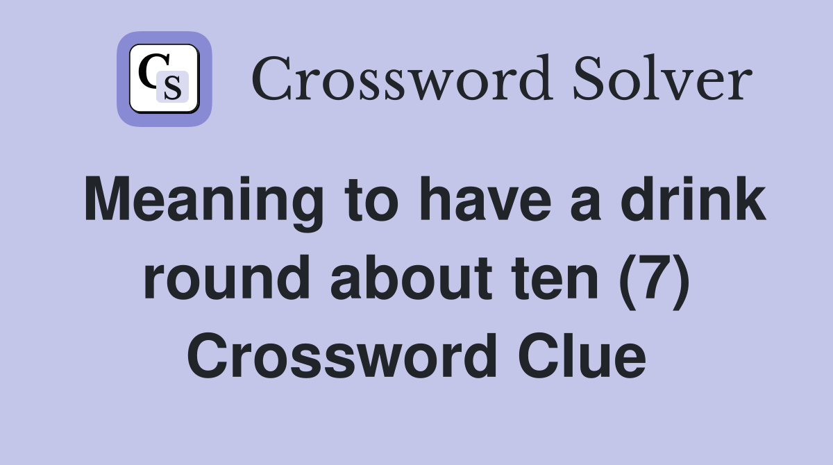 Meaning to have a drink round about ten (7) Crossword Clue
