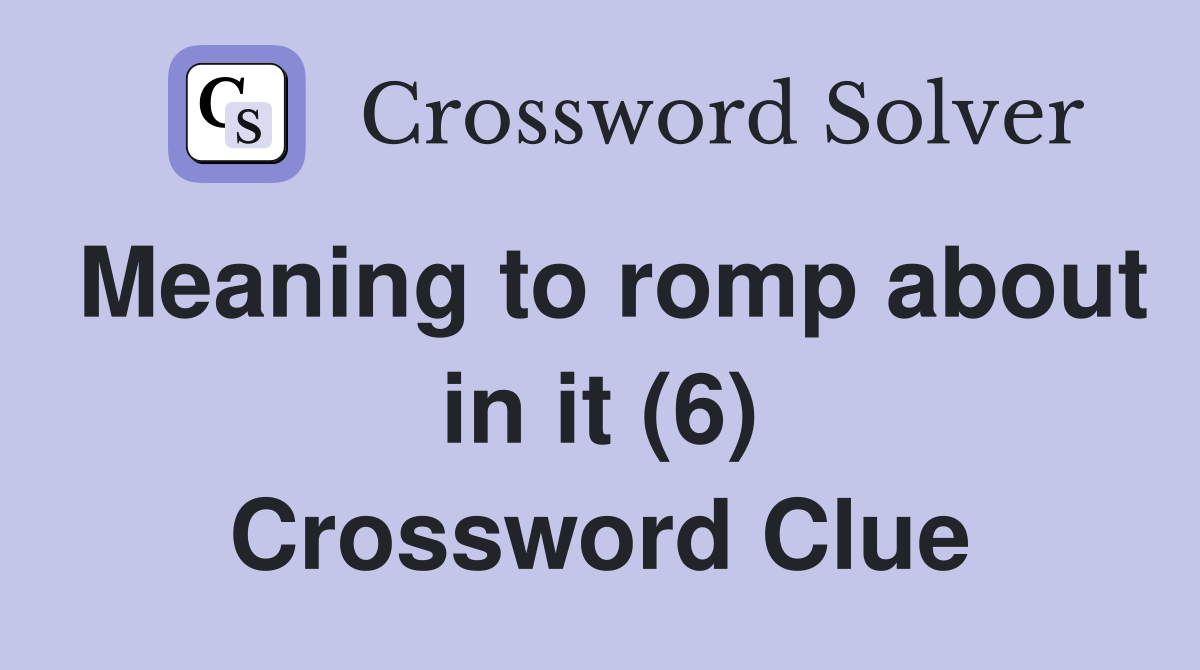 Meaning to romp about in it (6) Crossword Clue