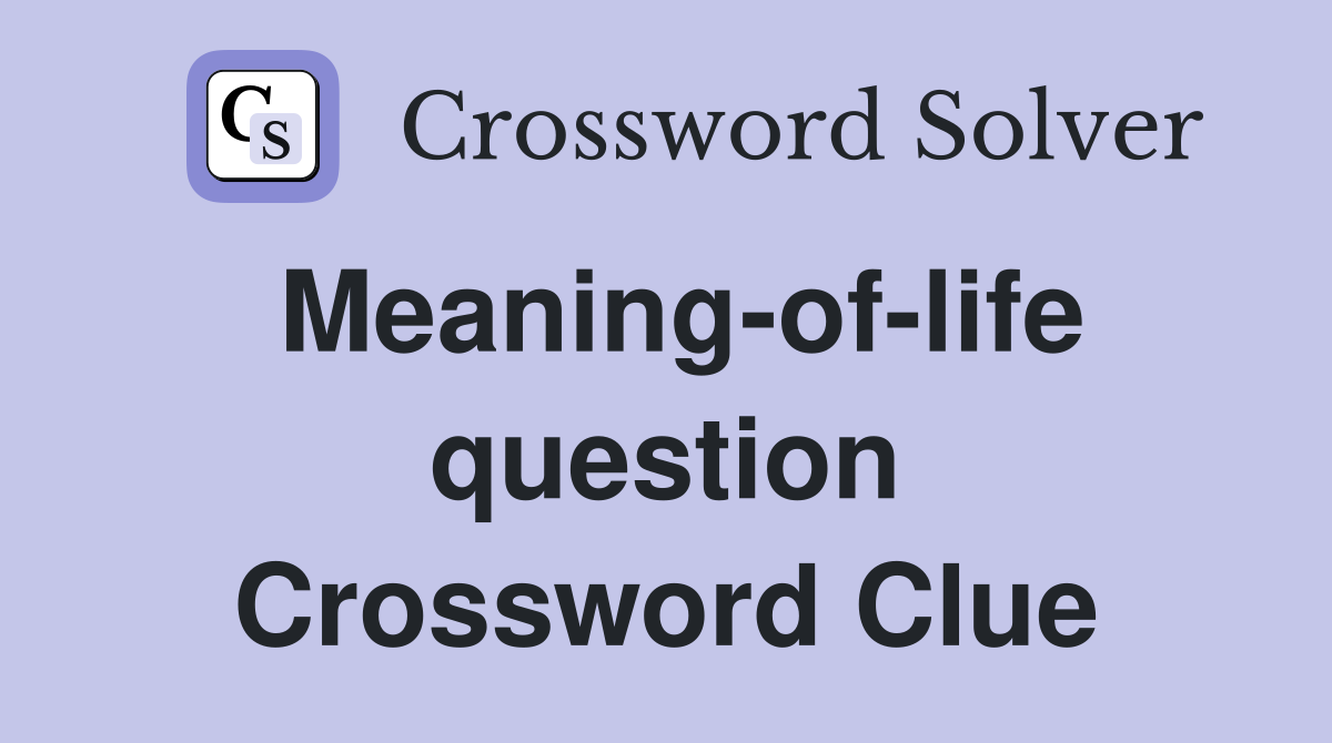 Meaning-of-life question Crossword Clue