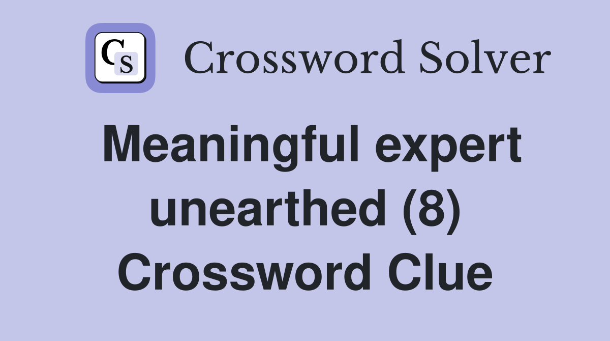 Meaningful expert unearthed (8) Crossword Clue