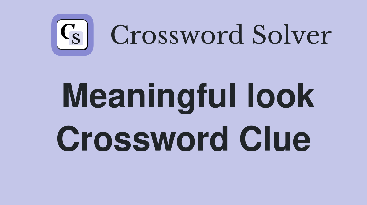Meaningful look Crossword Clue
