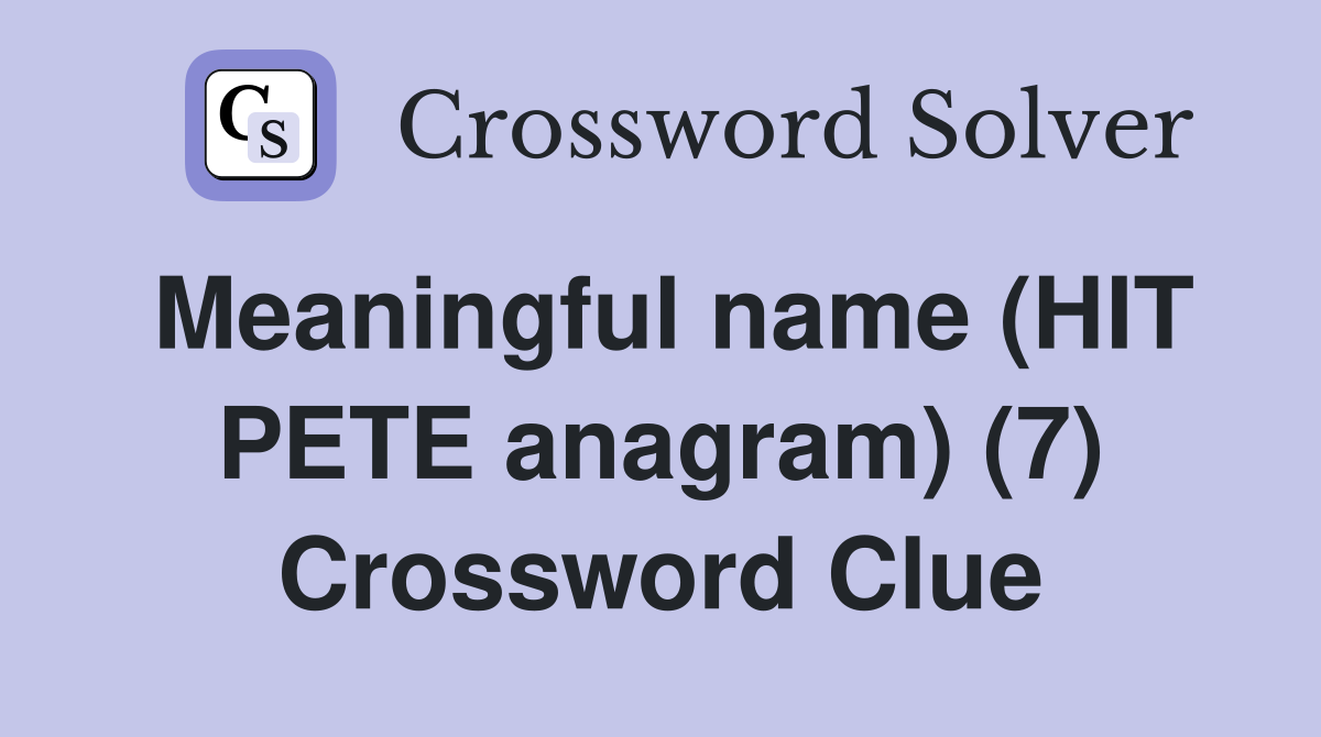 Meaningful name (HIT PETE anagram) (7) Crossword Clue