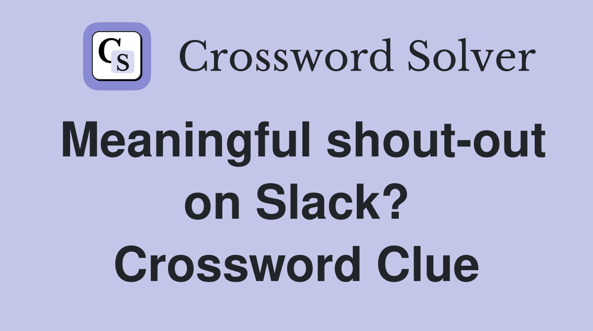 Meaningful shout-out on Slack? Crossword Clue