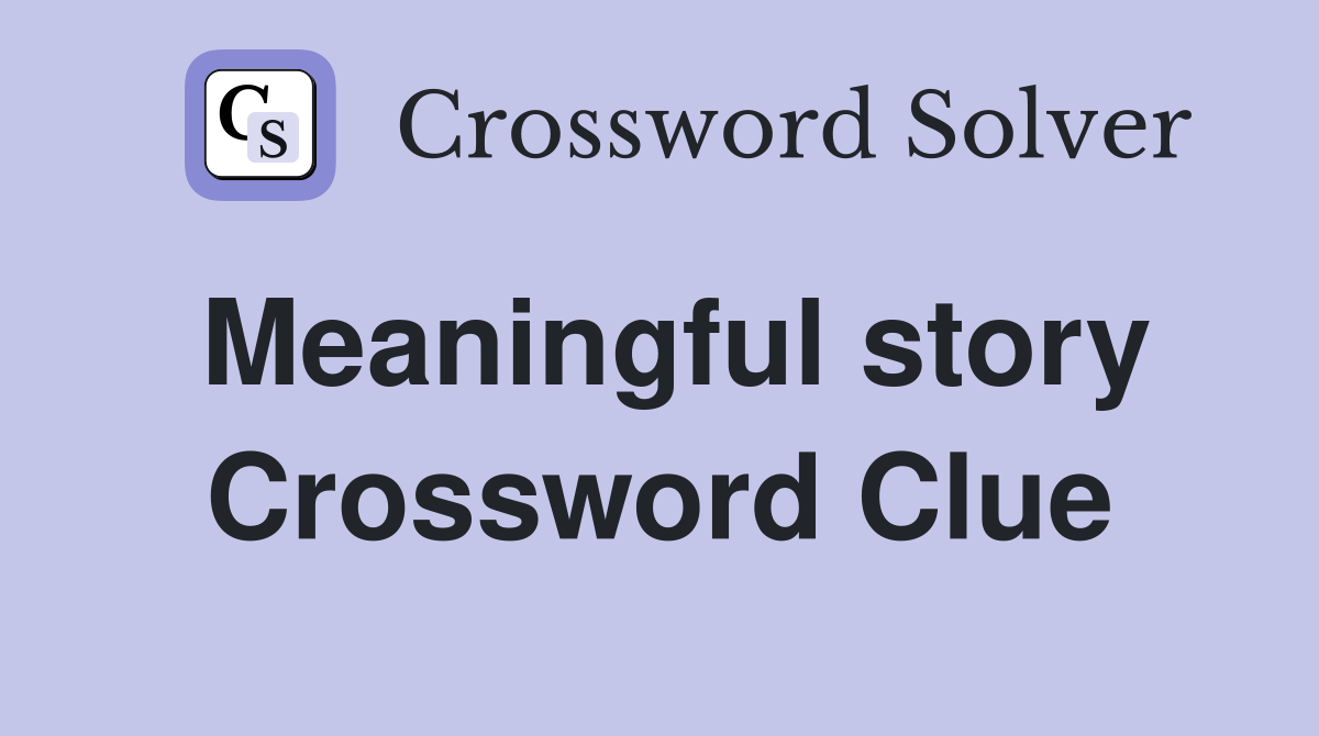 Meaningful story Crossword Clue