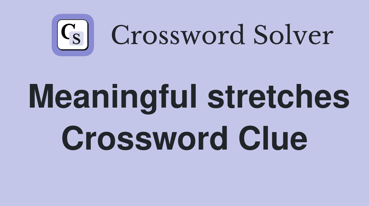 Meaningful stretches Crossword Clue