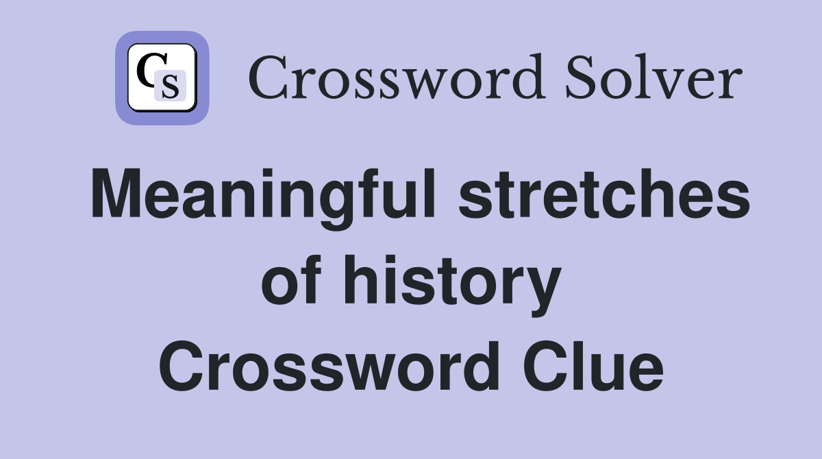 Meaningful stretches of history Crossword Clue