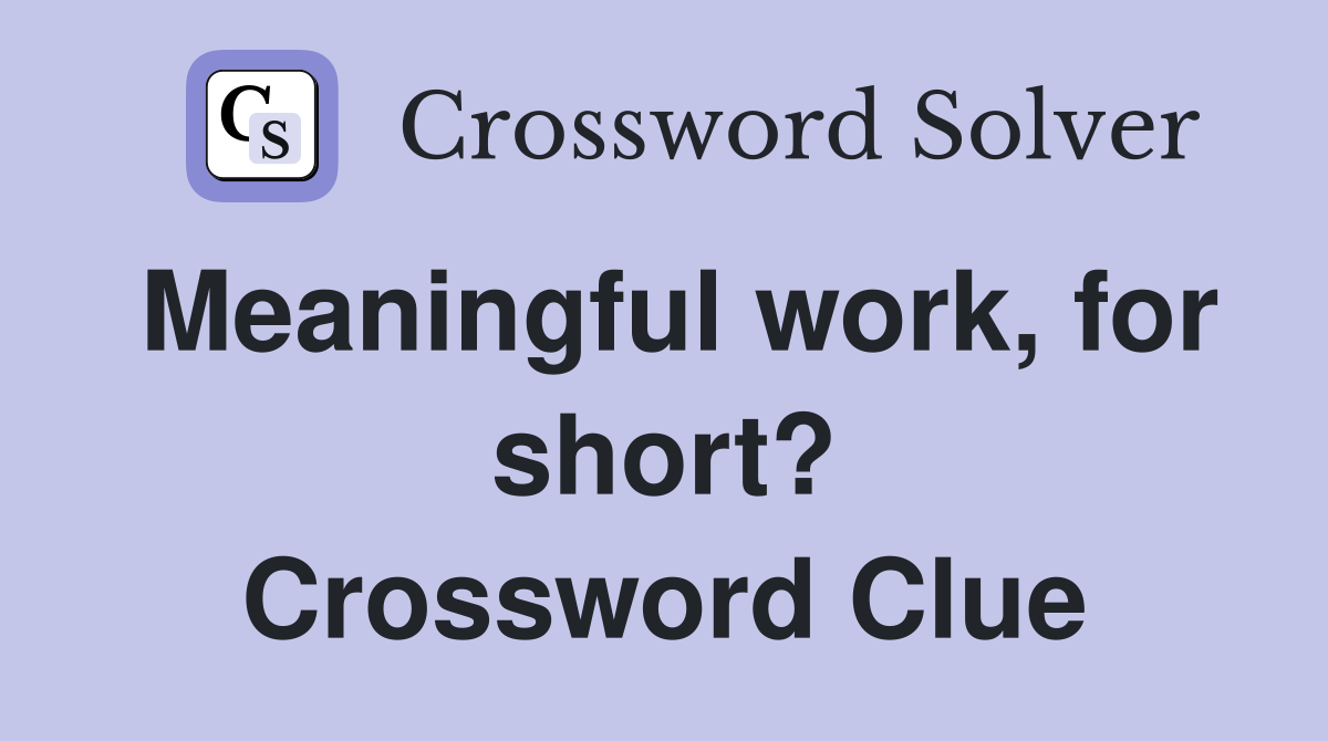 Meaningful work, for short? Crossword Clue