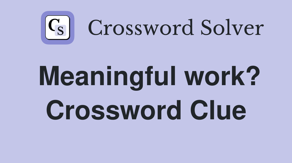 Meaningful work? Crossword Clue