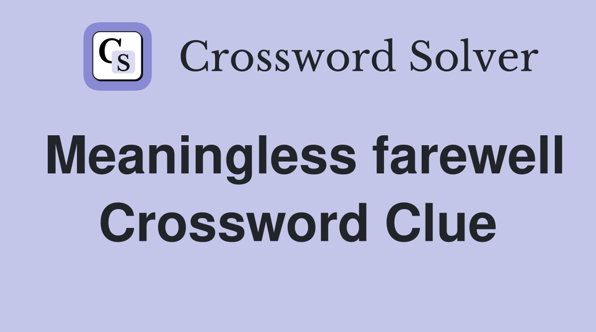 Meaningless farewell Crossword Clue