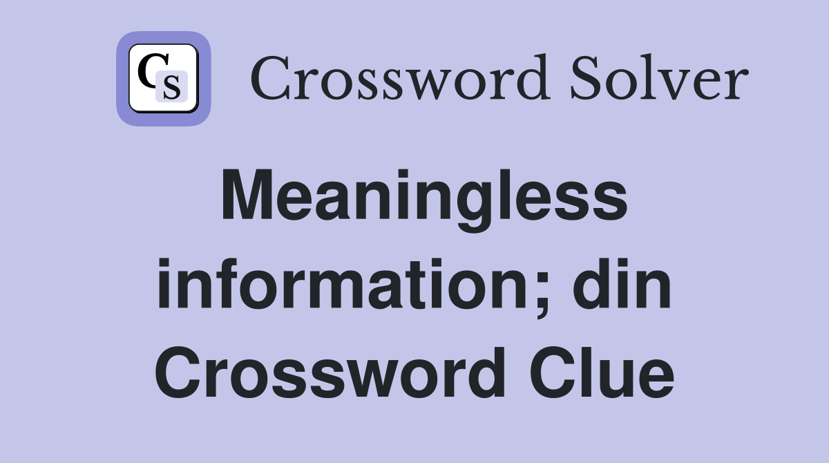 Meaningless information; din Crossword Clue
