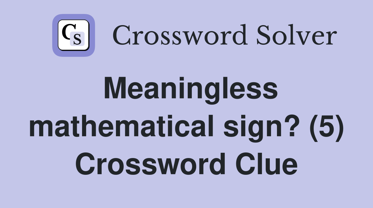 Meaningless mathematical sign? (5) Crossword Clue