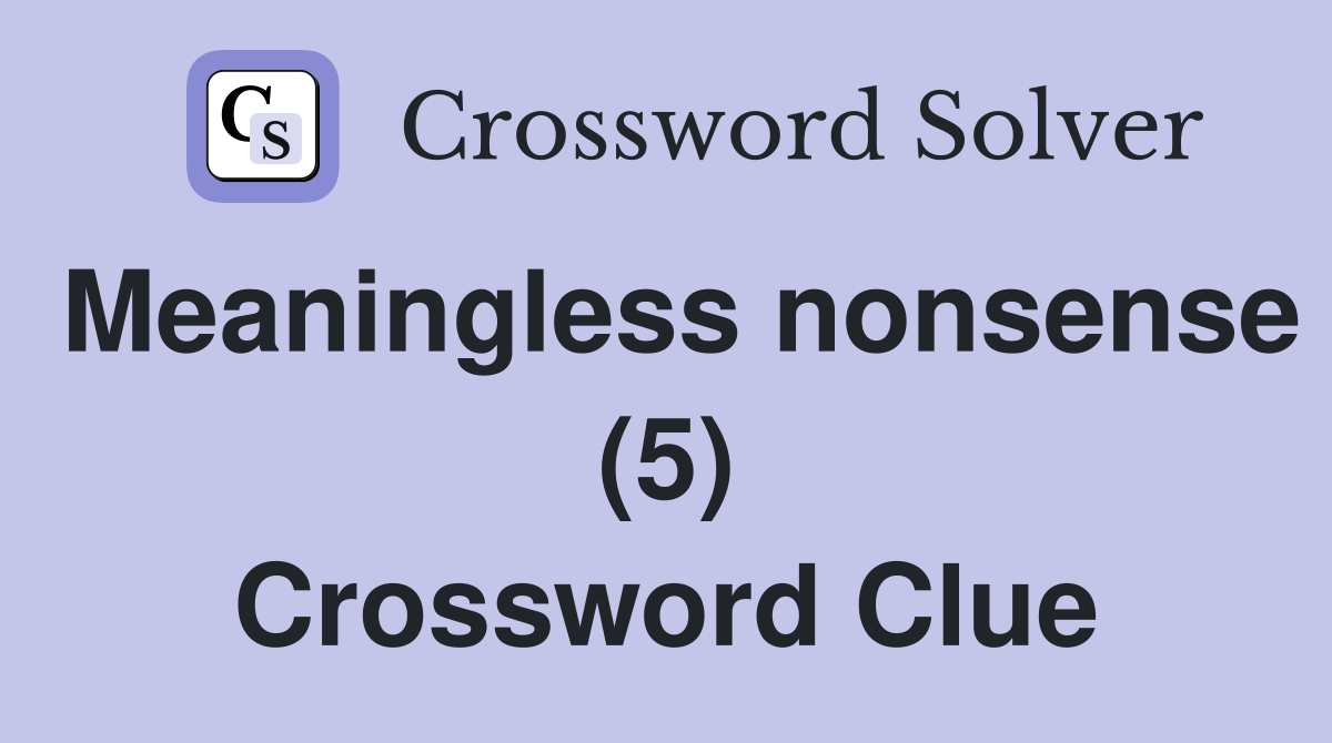 Meaningless nonsense (5) Crossword Clue