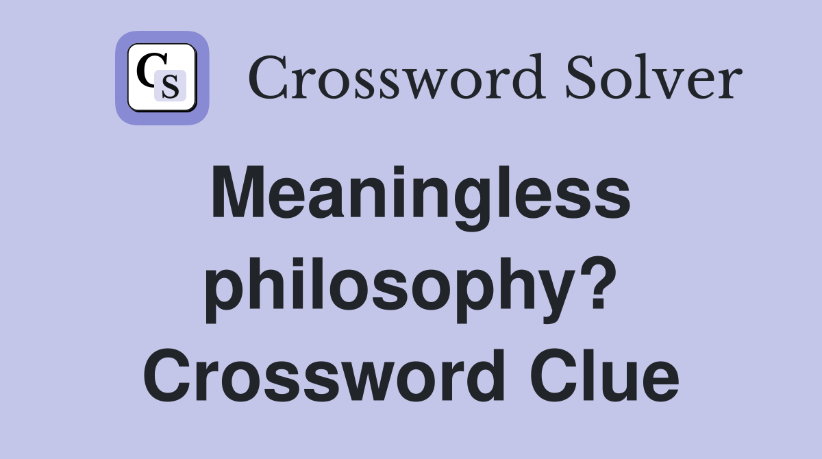 Meaningless philosophy? Crossword Clue