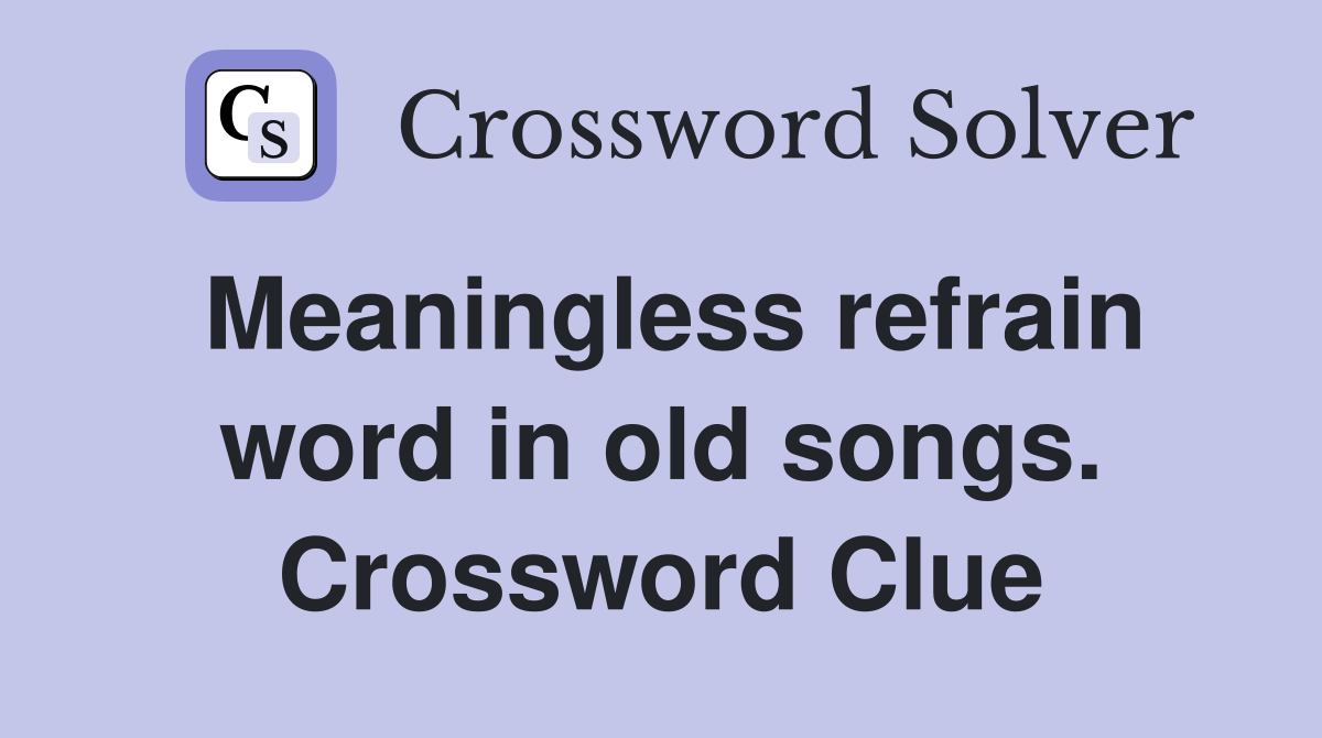 Meaningless refrain word in old songs. Crossword Clue