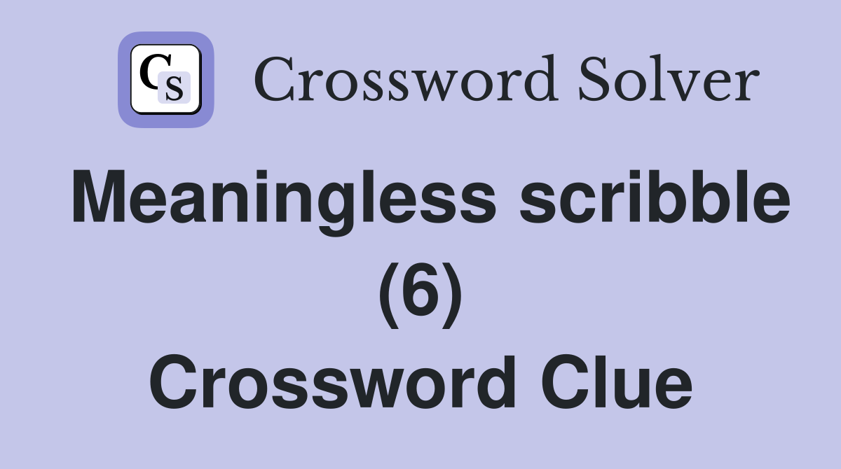 Meaningless scribble (6) Crossword Clue