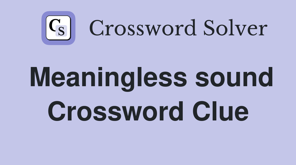 Meaningless sound Crossword Clue