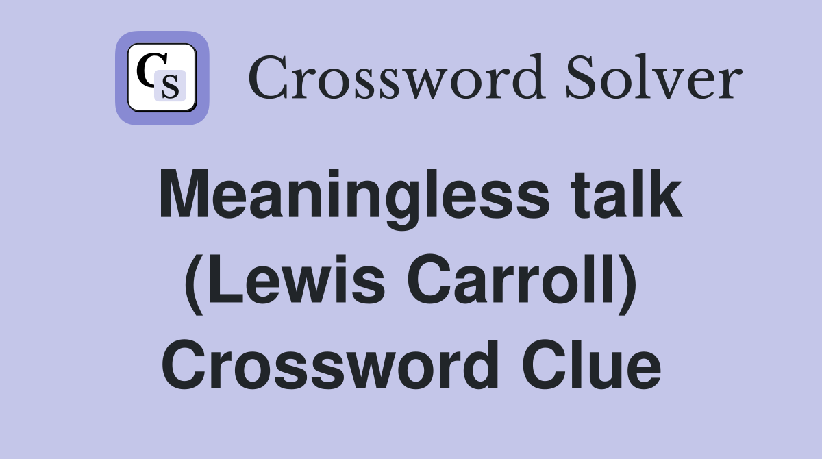 Meaningless talk (Lewis Carroll) Crossword Clue