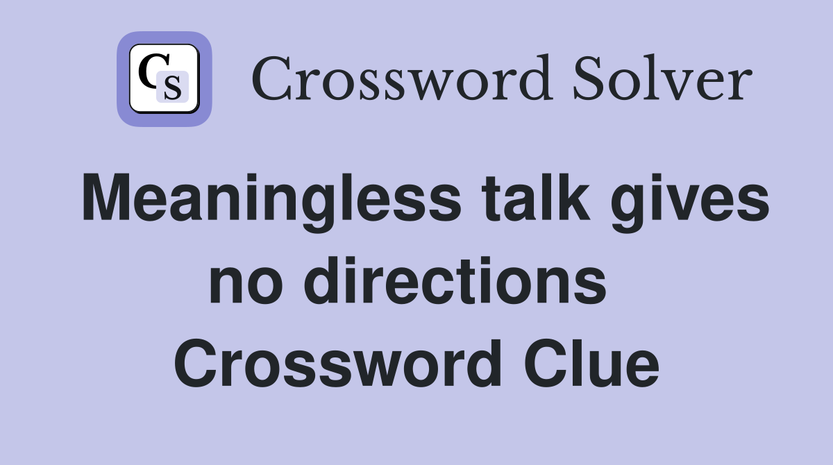 Meaningless talk gives no directions  Crossword Clue