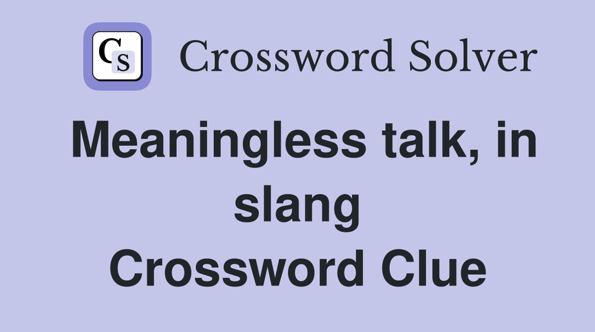 Meaningless talk, in slang Crossword Clue