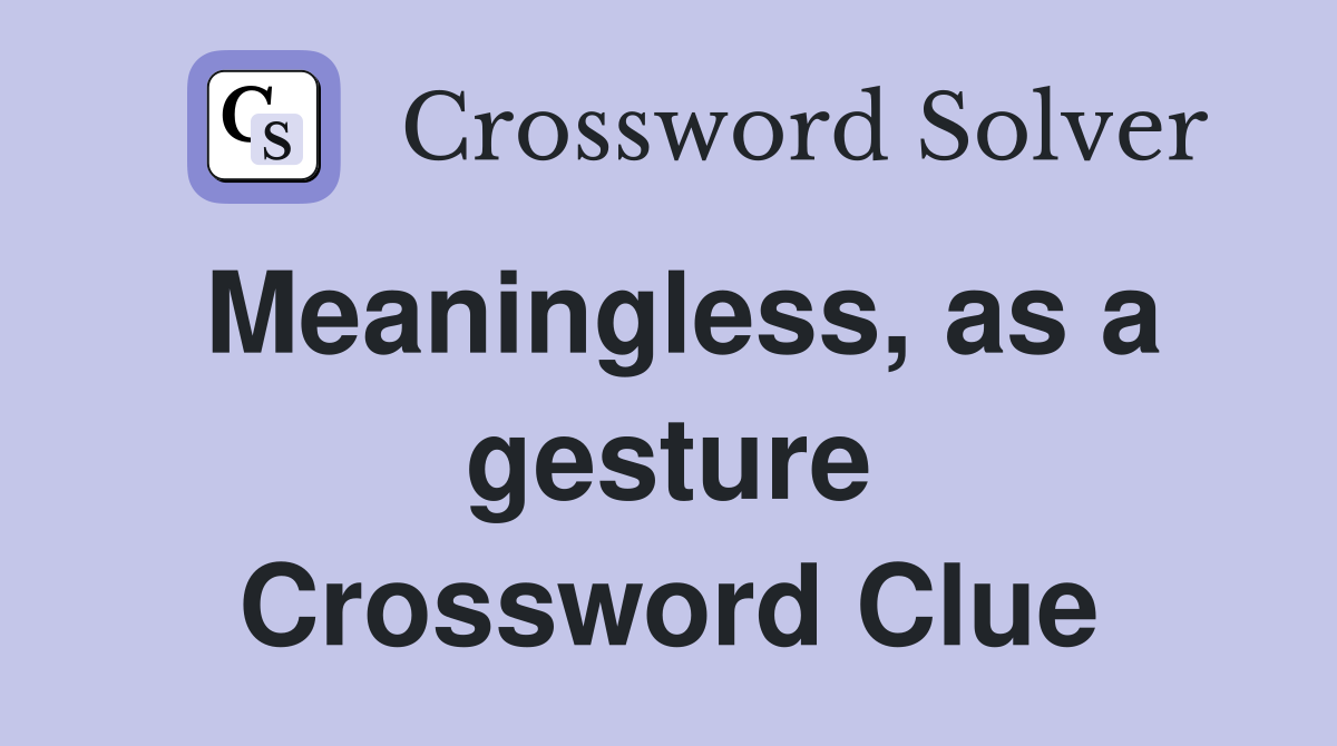 Meaningless, as a gesture Crossword Clue
