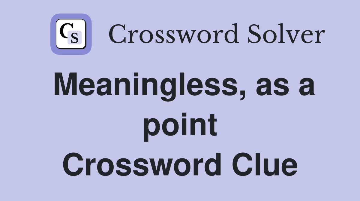 Meaningless, as a point Crossword Clue