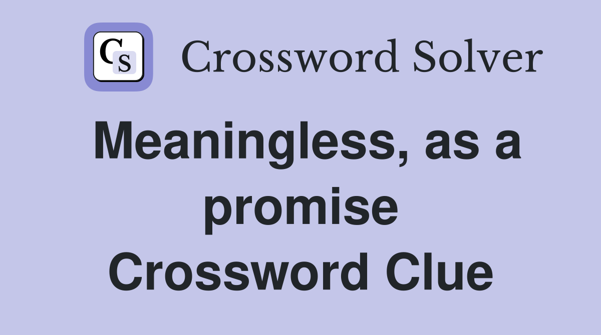 Meaningless, as a promise Crossword Clue