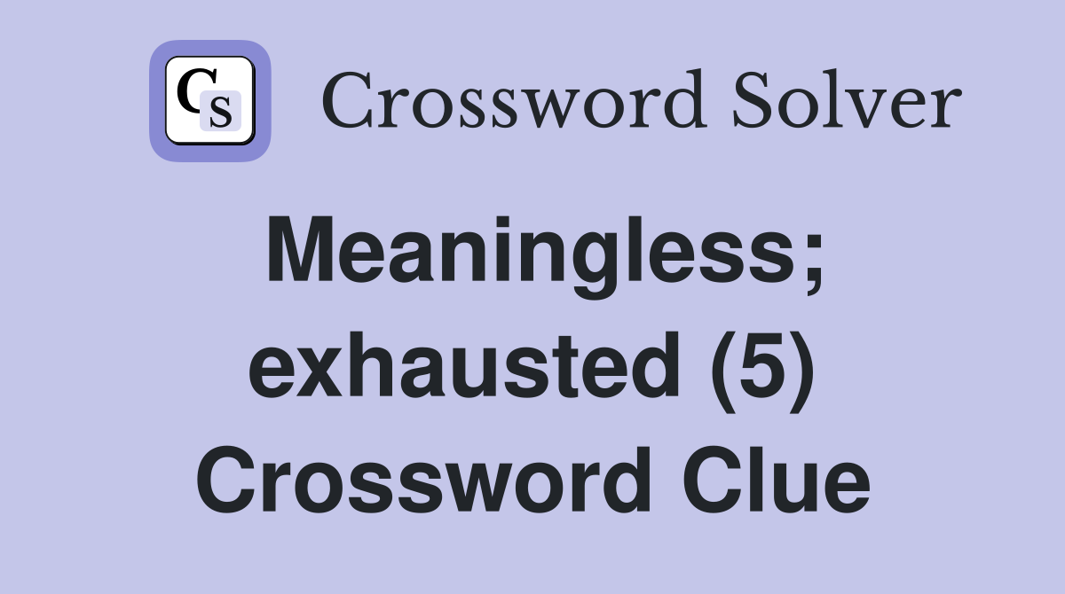 Meaningless; exhausted (5) Crossword Clue