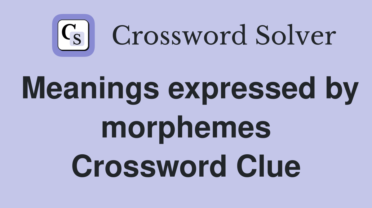 Meanings expressed by morphemes Crossword Clue