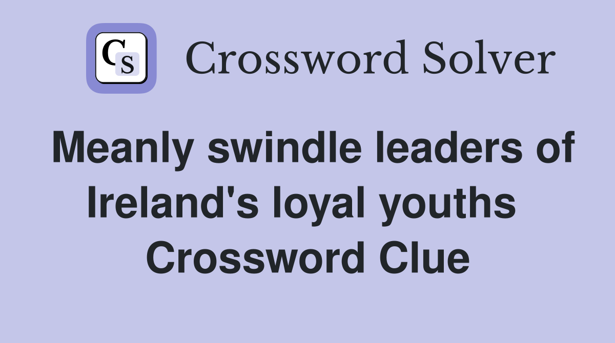Meanly swindle leaders of Ireland's loyal youths  Crossword Clue