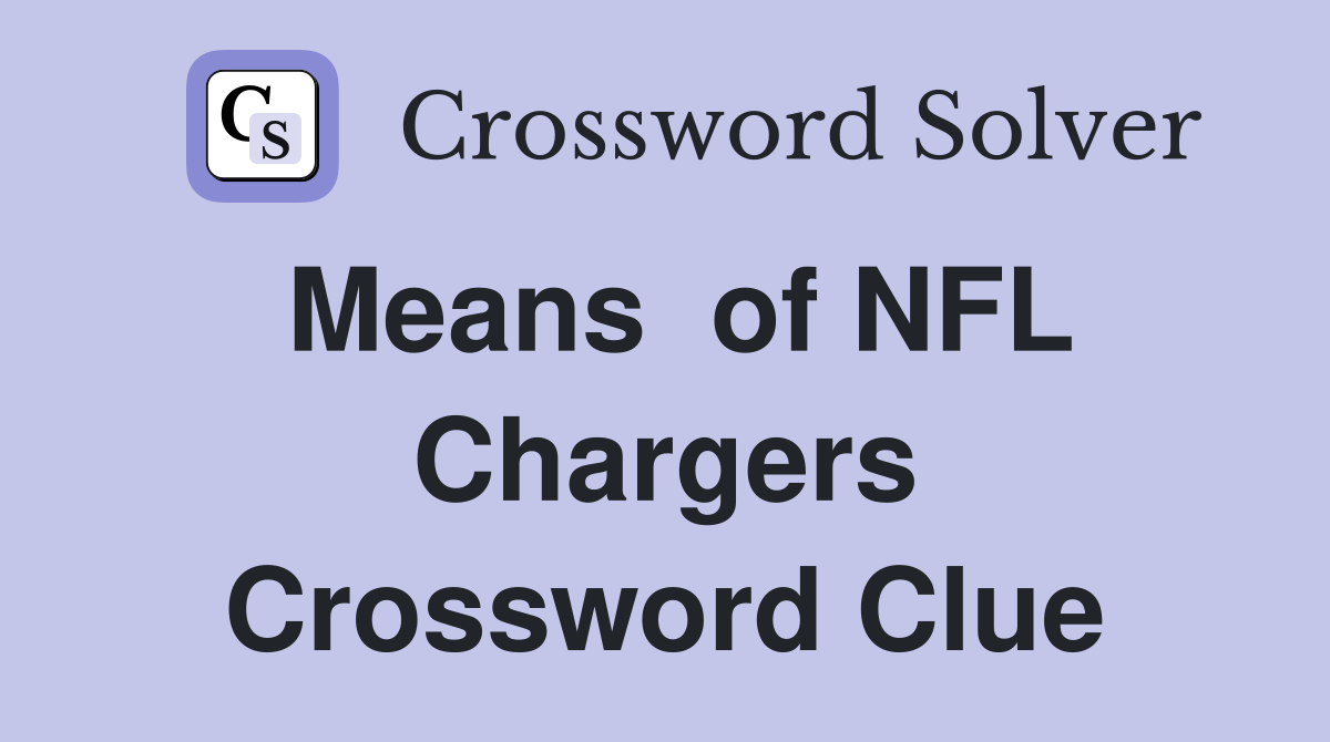 Means  of NFL Chargers Crossword Clue