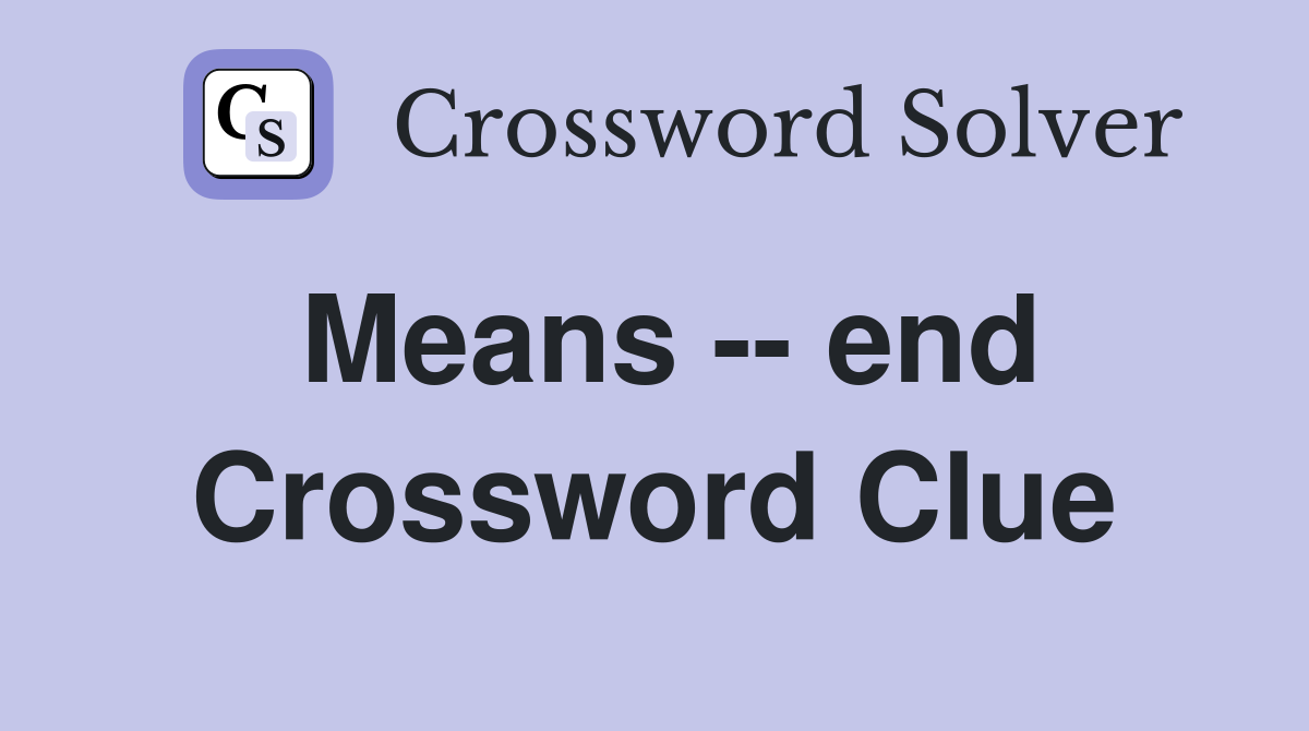 Means -- end Crossword Clue