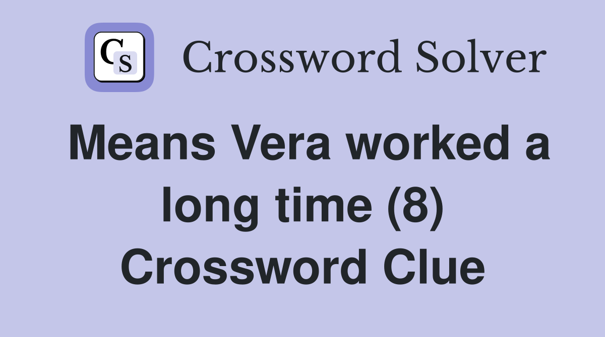 Means Vera worked a long time (8) Crossword Clue