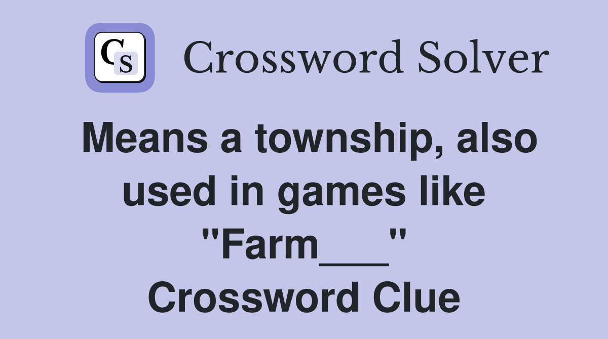 Means a township, also used in games like "Farm___" Crossword Clue