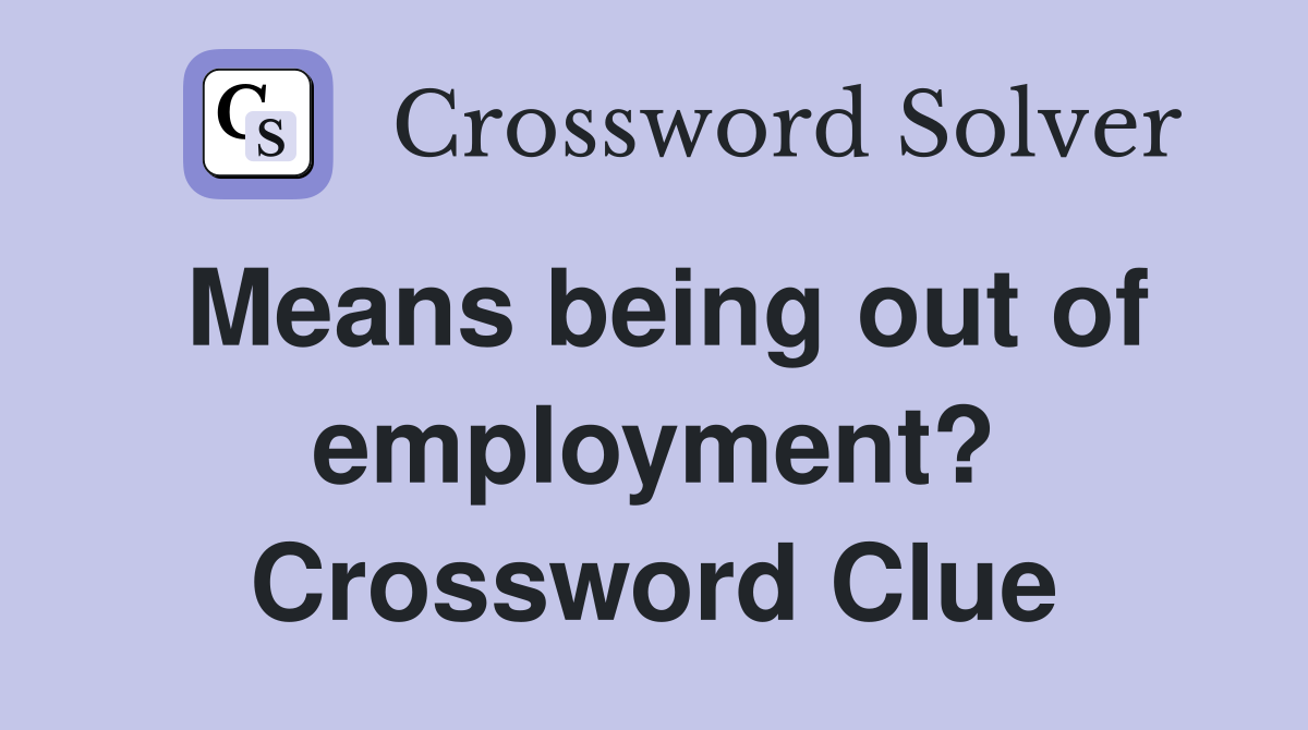 Means being out of employment? Crossword Clue