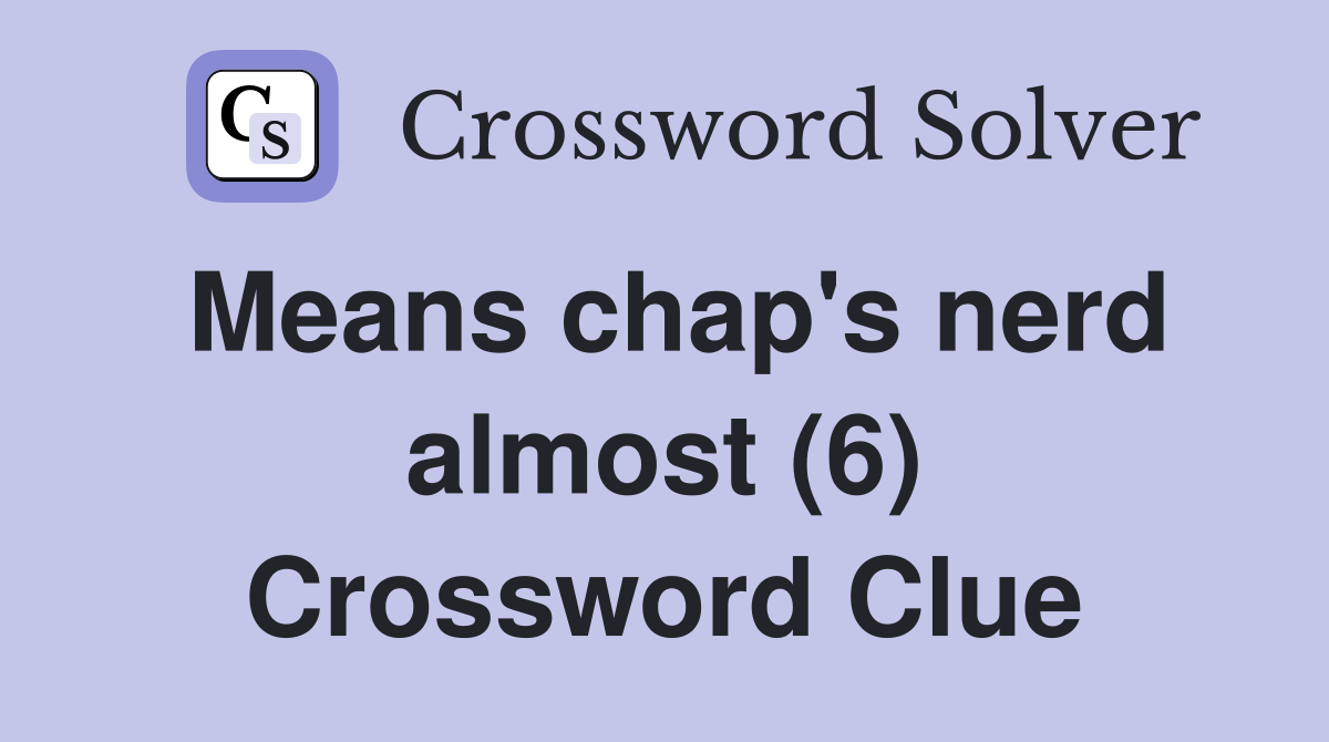 Means chap's nerd almost (6) Crossword Clue