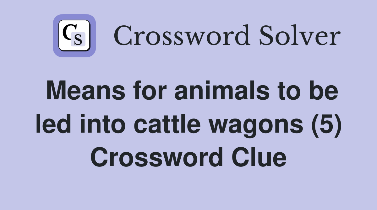 Means for animals to be led into cattle wagons (5) Crossword Clue