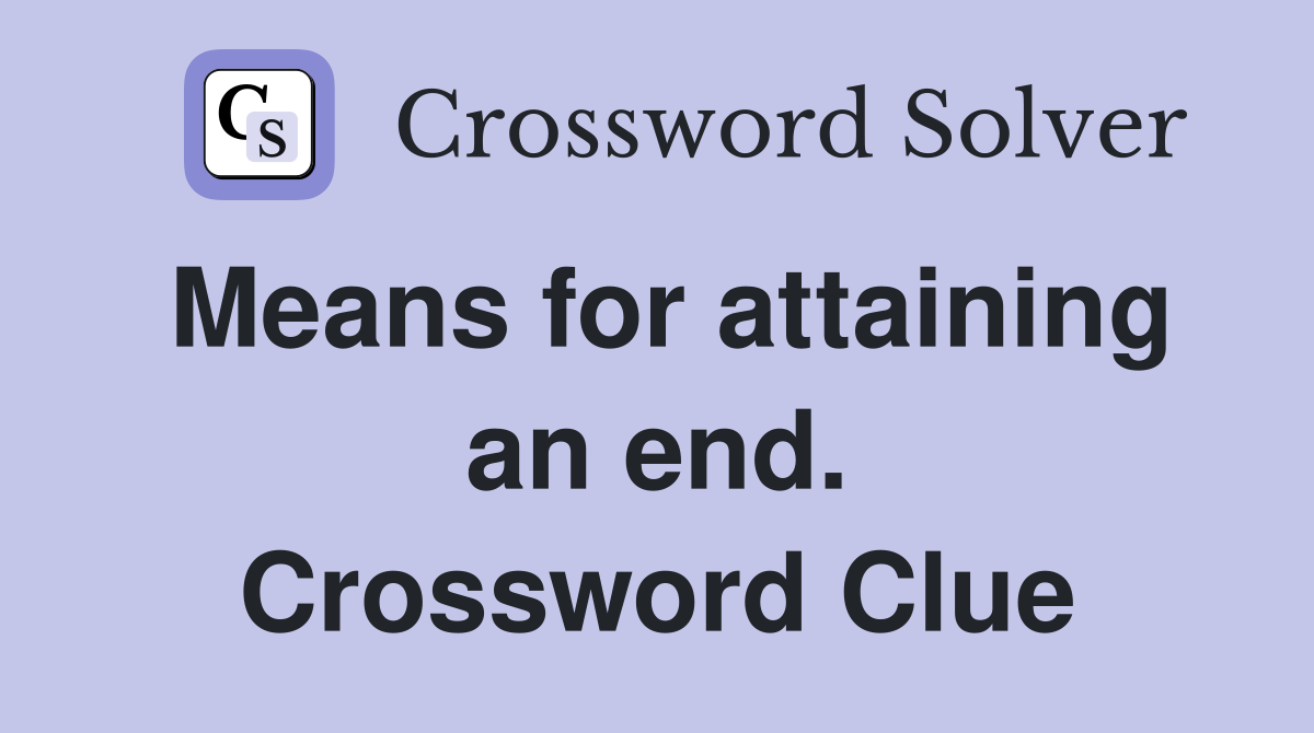 Means for attaining an end. Crossword Clue