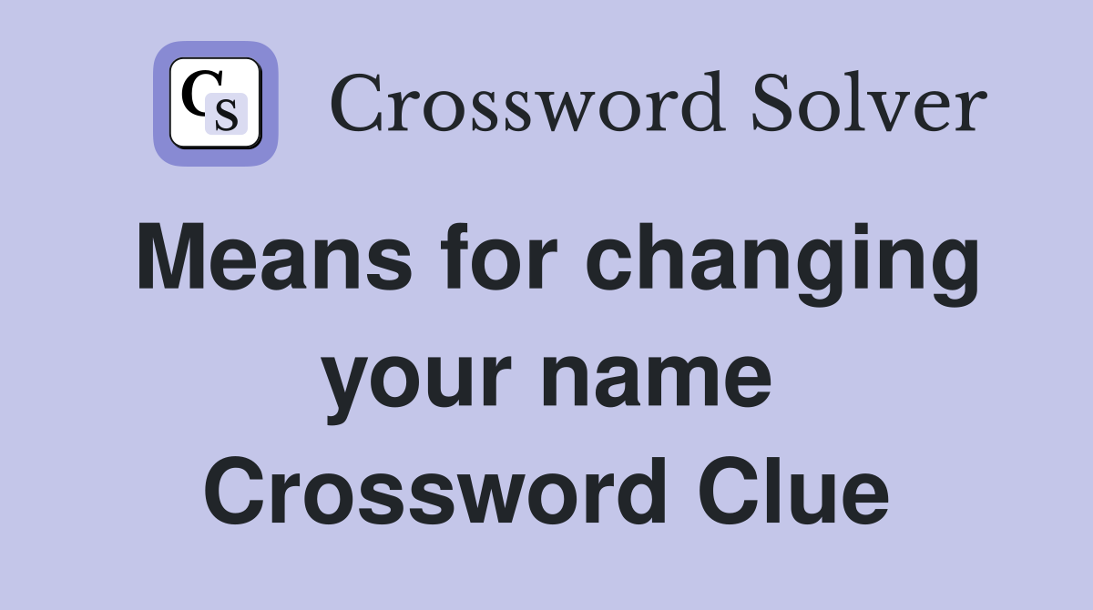 Means for changing your name Crossword Clue