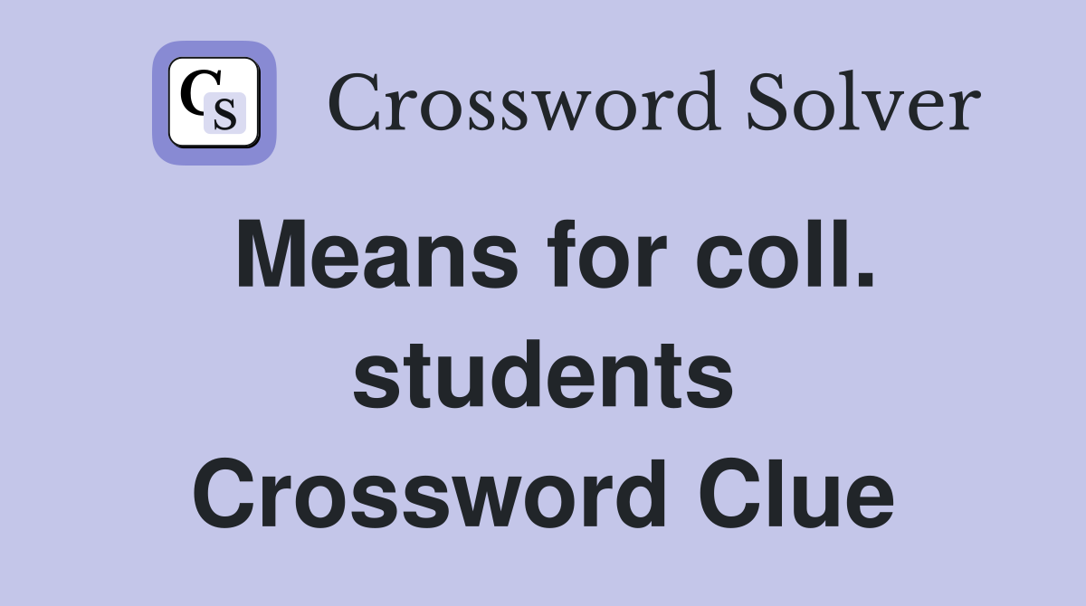 Means for coll. students Crossword Clue