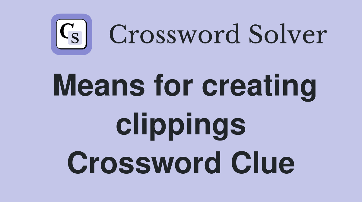 Means for creating clippings Crossword Clue