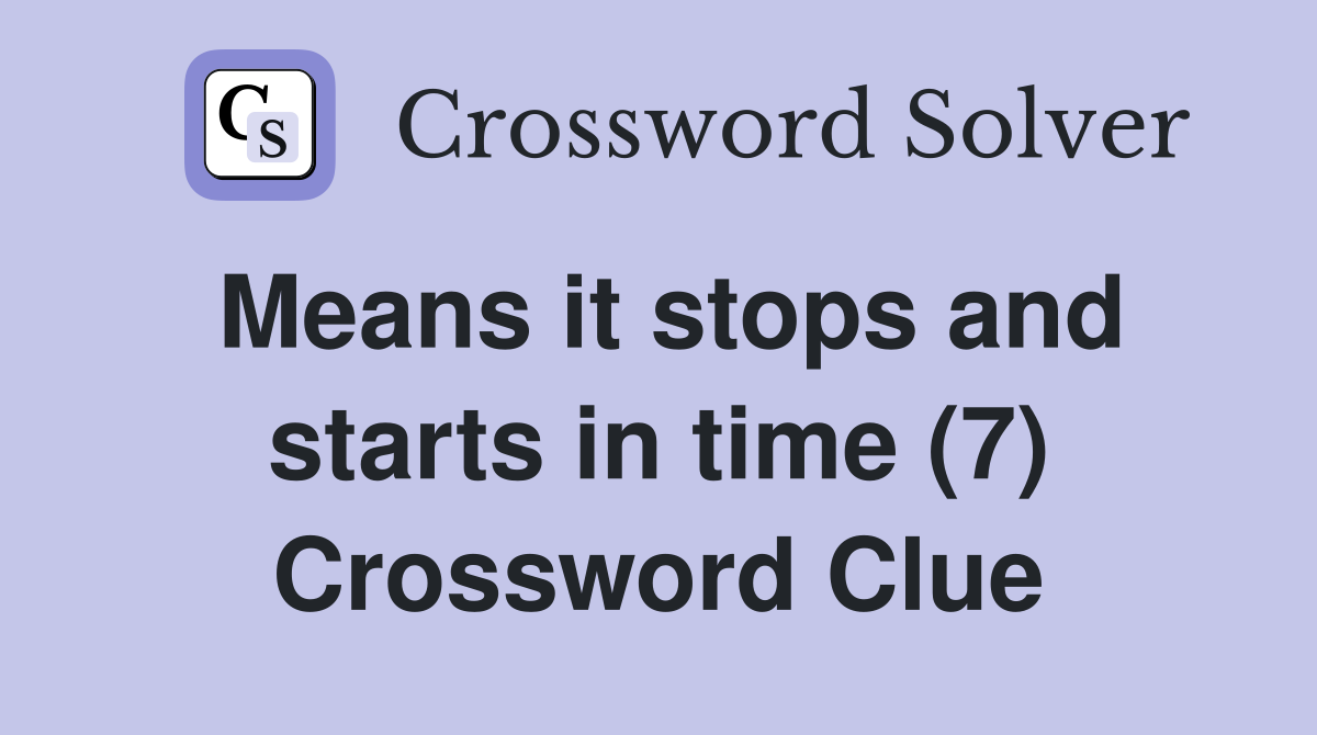 Means it stops and starts in time (7) Crossword Clue