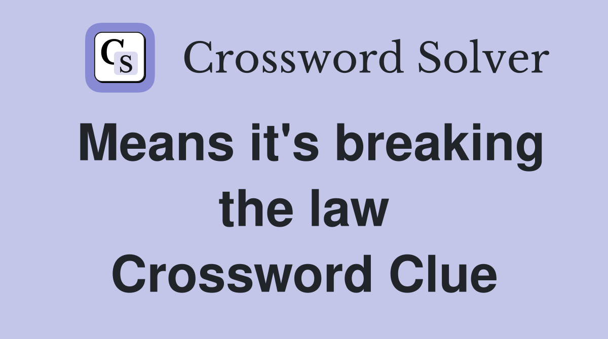 Means it's breaking the law Crossword Clue