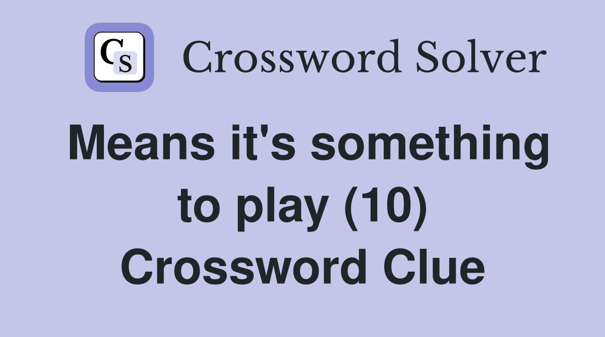 Means it's something to play (10) Crossword Clue
