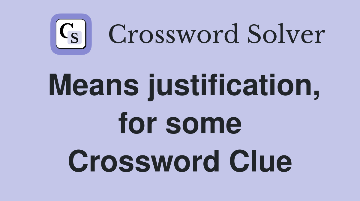 Means justification, for some Crossword Clue