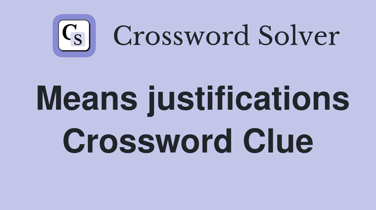 Means justifications Crossword Clue