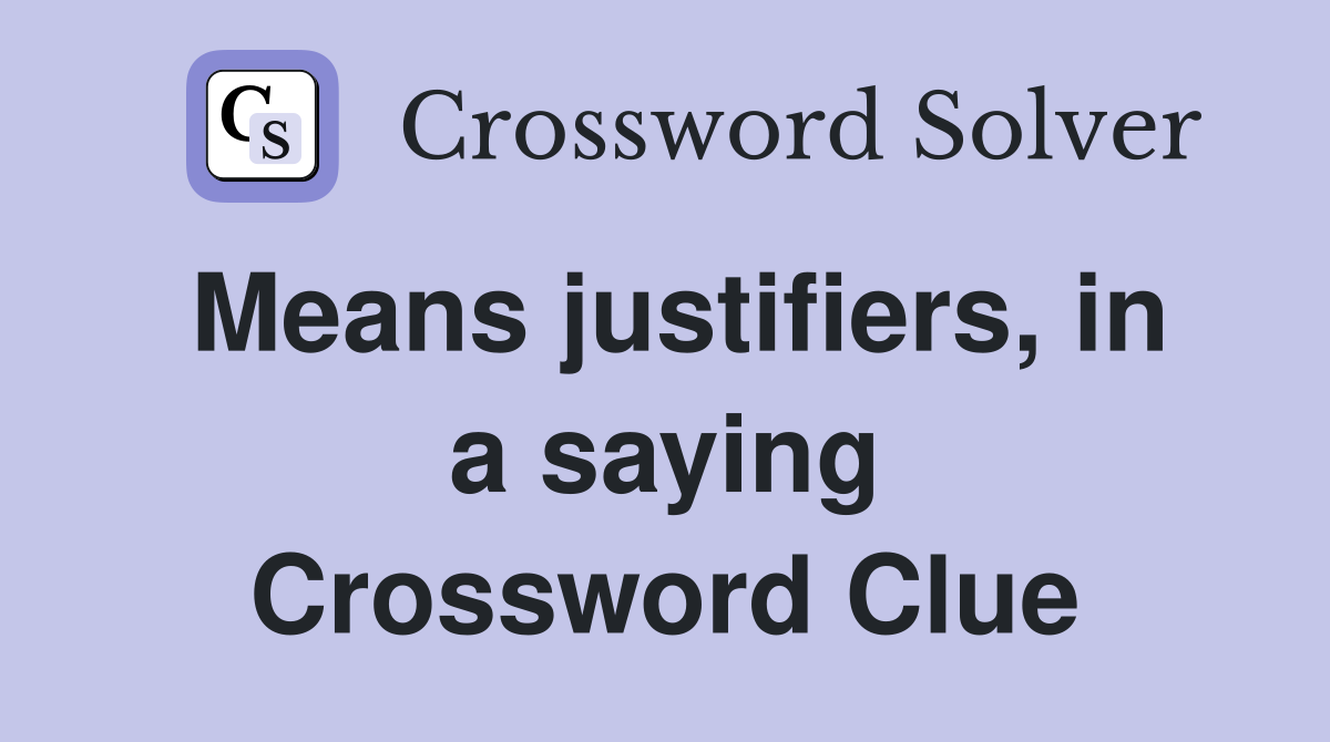 Means justifiers, in a saying Crossword Clue