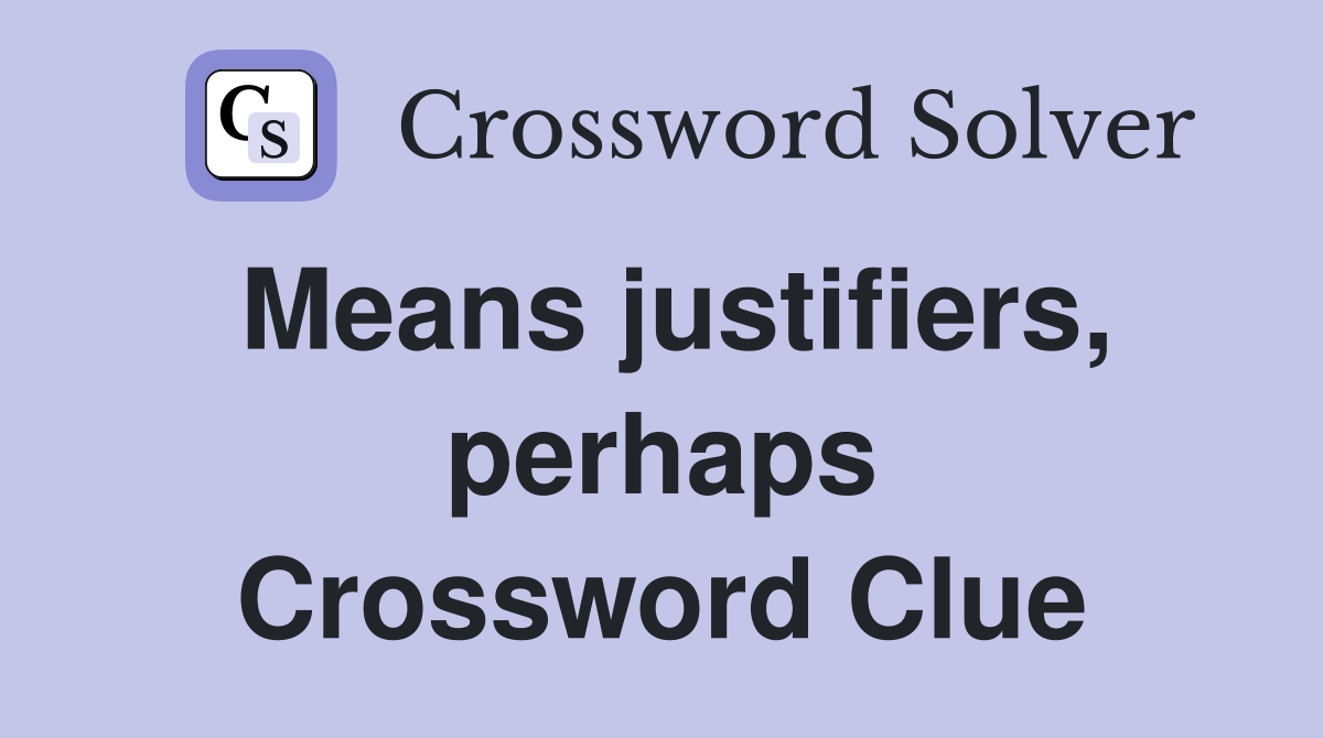 Means justifiers, perhaps Crossword Clue